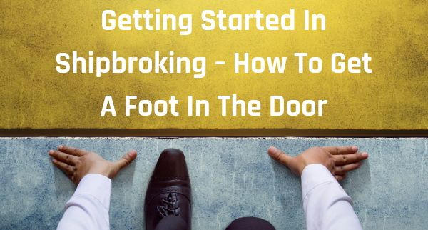 Getting Started In Shipbroking – How To Get A Foot In The Door